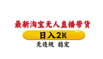 最新淘宝无人直播带货，日入数张，不违规不封号，独家技术，操作简单【揭秘】-翻身站