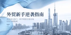 外贸新手逆袭指南:高效成交客户,科学规划全球市场,轻松突破瓶颈-翻身站