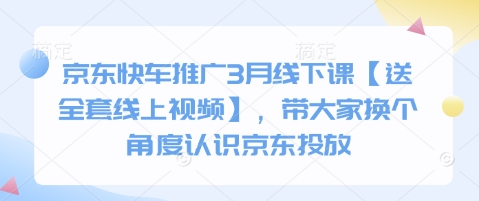 京东快车推广3月线下课【送全套线上视频】，带大家换个角度认识京东投放-翻身站