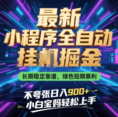 最新小程序全自动挂G掘金，长期稳定靠谱，绿色短期暴利不夸张日入9张，小白宝妈轻松上手【揭秘】-翻身站
