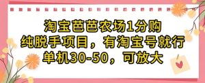 淘宝芭芭农场1分购纯脱手项目，有淘宝号就行单机30-50，可放大-翻身站