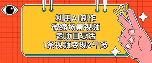 利用AI制作微缩场景视频，老项目复活，1条视频变现2k-翻身站