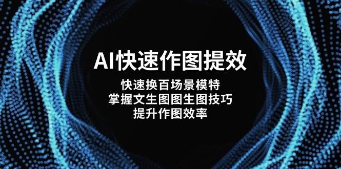 AI快速作图提效，快速换百场景模特，掌握文生图图生图技巧，提升作图效率-翻身站