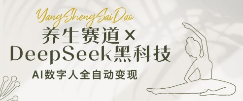 养生赛道+DeepSeek黑科技：AI数字人全自动变现，小白也能月入过W-翻身站
