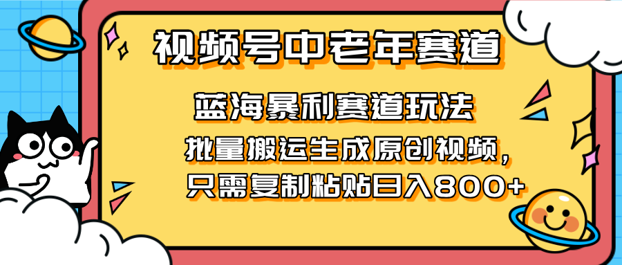2025视频号中老年短视频蓝海暴利风口！复制粘贴搬运视频单日赚800+，无…-翻身站