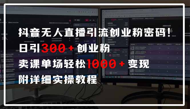 抖音无人直播引流密码！日引300+创业粉 单场轻松1000+变现 附详细实操教程-翻身站