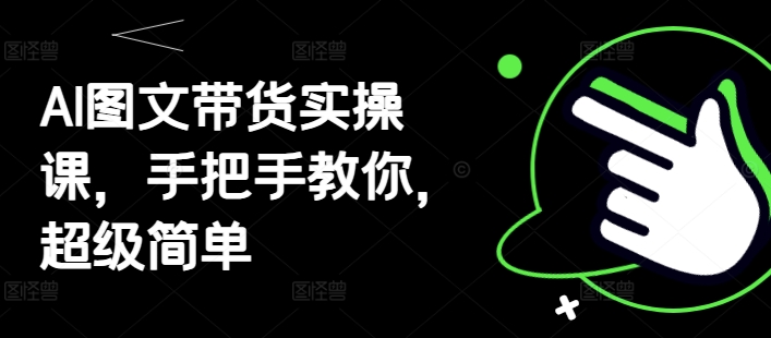 AI图文带货实操课，手把手教你，超级简单-翻身站