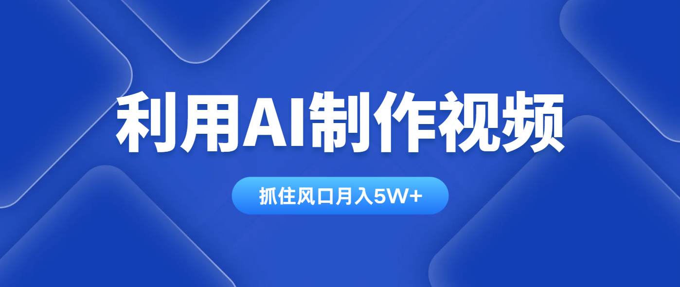 利用AI制作视频，学会一种方法全平台通用月入5W＋-翻身站