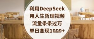 利用DeepSeek用人生哲理视频，流量条条过万，单日变现数张-翻身站
