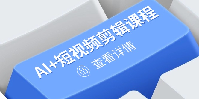 从入门到精通，AI+短视频剪辑课程，掌握账号运营直播技巧，打造爆款-翻身站