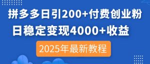 拼多多日引200+付费创业粉，日稳定变现4000+收益，2025年最新教程-翻身站
