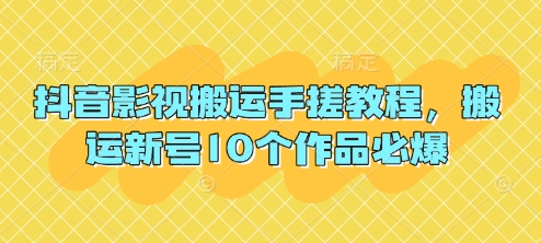抖音影视搬运手搓教程，搬运新号10个作品必爆-翻身站