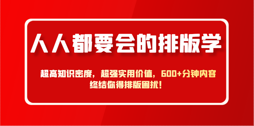人人都要会的排版学，超高知识密度，超强实用价值，600+分钟内容终结你得排版困扰！-翻身站