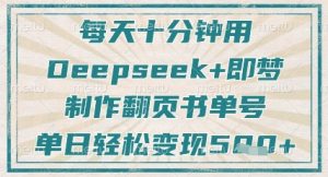 每天十分钟，用Deepseek+即梦，制作翻页书单号，疯狂涨粉，单日轻松变现5张-翻身站