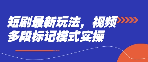 短剧最新玩法，视频多段标记模式实操-翻身站
