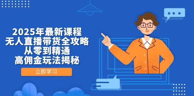 2025年最新课程，无人直播带货全攻略，从零到精通，高佣金玩法揭秘-翻身站
