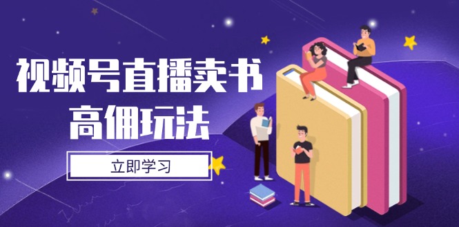 视频号直播卖书高佣玩法，底层逻辑解析，实操技巧全攻略-翻身站