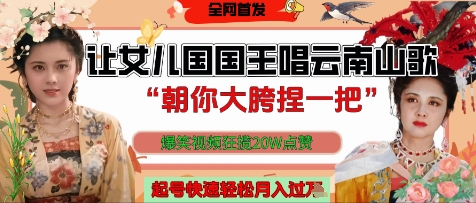 让女儿国国王开口唱云南山歌“朝你大胯捏一把”，爆笑视频狂揽点赞20W点赞，熟练后起号快轻松月入过W-翻身站