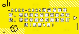 2023-2025淘宝店群运营，聚焦淘系店群高客单玩法，帮你掌握全周期运营打法(更新4月)-翻身站