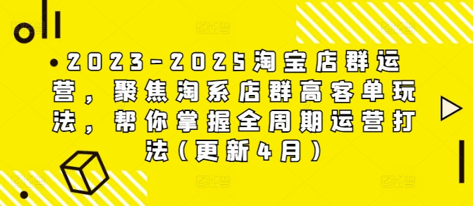 2023-2025淘宝店群运营，聚焦淘系店群高客单玩法，帮你掌握全周期运营打法(更新4月)-翻身站