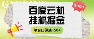 百度云机掘金项目实操课程单窗口保底5-10元月收益单窗口150+【揭秘】-翻身站