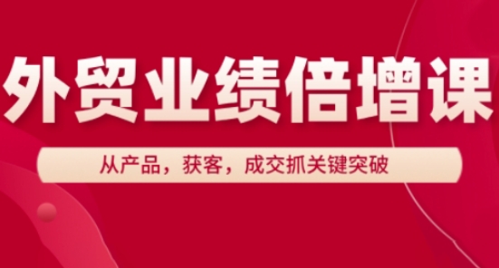 外贸业绩倍增课，从产品，获客，成交抓关键突破-翻身站