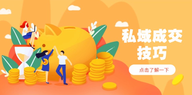 私域成交技巧，帮你从入门到精通，破解四大痛点，快速变现，轻松收钱-翻身站