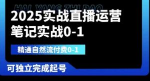 2025实战直播运营0-1，精通自然流付费0-1，可独立完成起号-翻身站