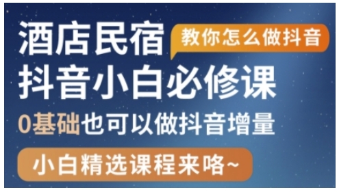 抖音本地生活酒店民宿运营，0基础也可以做抖音增量-翻身站