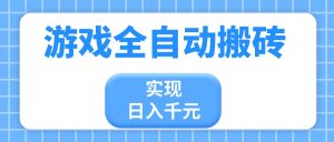 游戏全自动搬砖，实现日入千元，小白也能轻松上手-翻身站