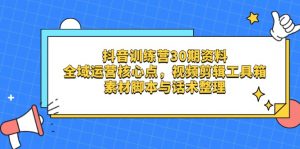 抖音训练营30期资料，全域运营核心点，视频剪辑工具箱 素材脚本与话术整理-翻身站