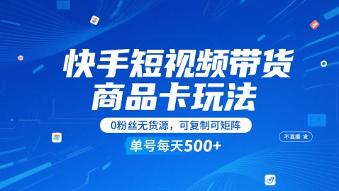 快手短视频带货商品卡玩法，不直播不发视频，0粉丝无货源，可复制可矩阵，单号每天1-5张-翻身站