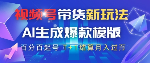视频号带货新玩法，AI生成，百分百原创爆款模版，百分百起号，高佣商品T+1结算月入过W【揭秘】-翻身站