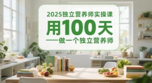 2025独立营养师实操课,用100天做一个独立营养师-翻身站