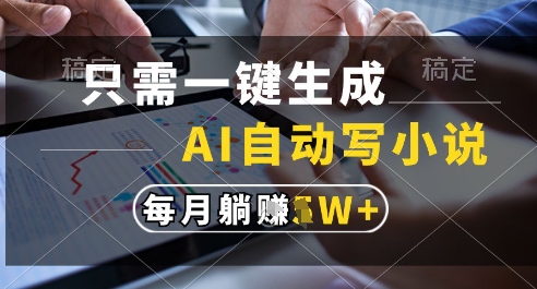 只需一键生成，AI全自动写小说，可一键生成120w字，每月躺着收益过1w+【揭秘】-翻身站