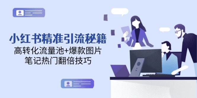小红书精准引流秘籍，高转化流量池+爆款图片，笔记热门翻倍技巧-翻身站