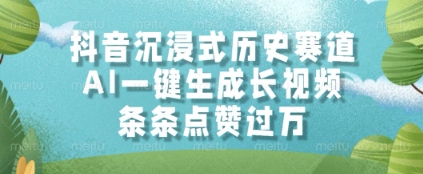 抖音沉浸式历史赛道，AI一键生成长视频，条条点赞过W【揭秘】-翻身站