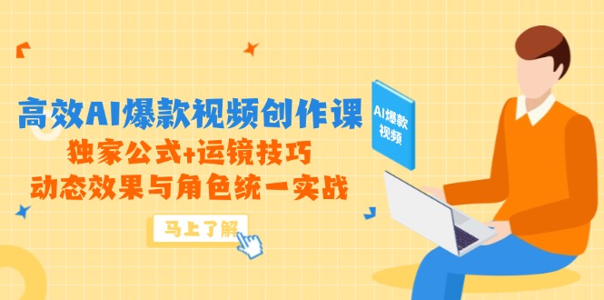 高效AI爆款视频创作课，独家公式+运镜技巧，动态效果与角色统一实战-翻身站