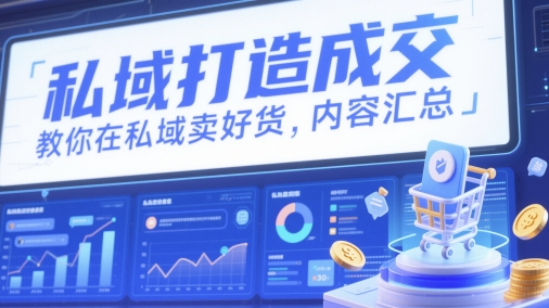 私域打造成交，教你在私域卖好货，内容汇总-翻身站