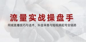 流量实战操盘手，同城直播技巧与话术，抖音来客与短视频起号全链路-翻身站