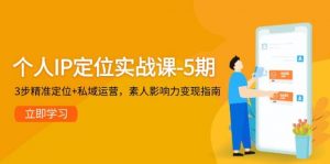 个人IP定位实战课-5期，3步精准定位+私域运营，素人影响力变现指南-翻身站