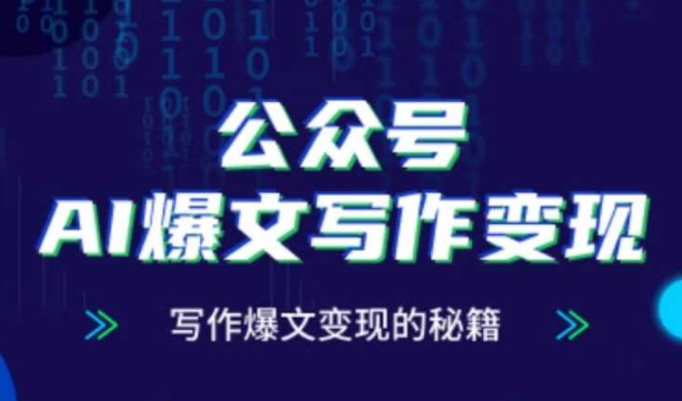 公众号AI爆文写作变现秘籍，零基础、指令、变现、涨粉必学的AI爆文写作课-翻身站