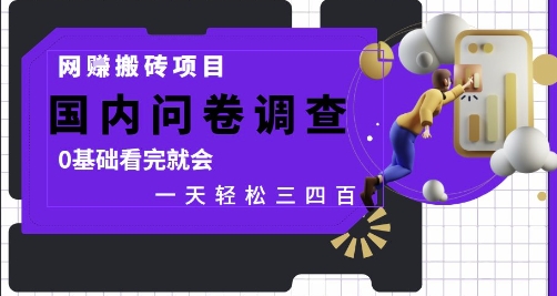 网创搬砖项目，国内问卷调查，0基础看完就会 一天轻松三四张，靠谱副业干就完了【揭秘】-翻身站