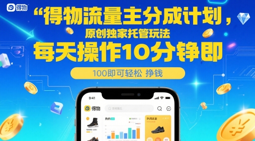 得物流量主分成计划，原创独家托管玩法，每天操作10分钟即可轻松挣米【揭秘】-翻身站