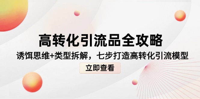 高转化引流品全攻略，诱饵思维+类型拆解，七步打造高转化引流模型-翻身站