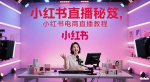 小红书直播秘笈，小红书电商直播教程-翻身站