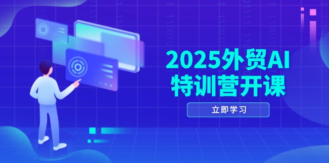 2025外贸AI特训营开课：涵盖品牌选品/AI建站/主动/被动获客/社媒开发/等等-翻身站