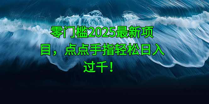 零门槛2025最新项目，点点手指轻松日入过千！-翻身站