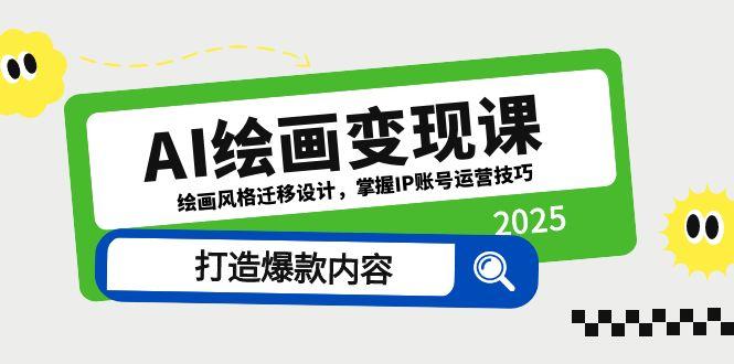 AI绘画变现课，绘画风格迁移设计，掌握IP账号运营技巧，打造爆款内容-翻身站