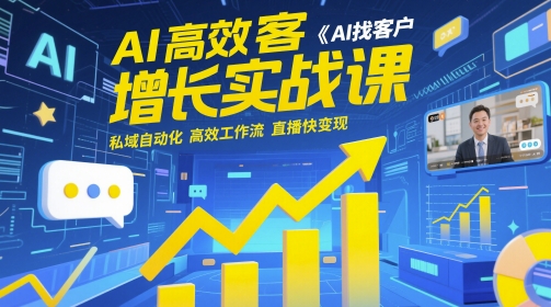 AI高效获客增长实战课，​AI找客户 私域自动化 高效工作流 直播快变现-翻身站